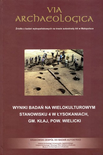 Via Archaeologica Wyniki badań na wielokulturowym stanowisku 4 w Łysokaniach gm Kłaj pow Wielecki