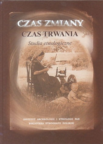 Czas zmiany, czas trwania. Studia etnologiczne