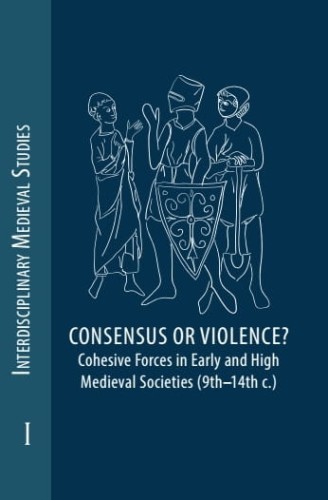 Consensus or Violence? Cohesive forces in early and high medieval societies (9th – 14th c.)