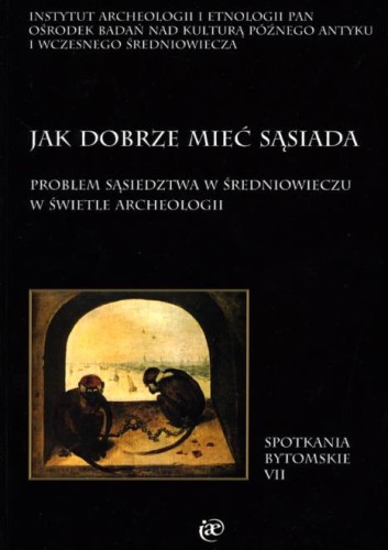 Jak dobrze mieć sąsiada. Problem sąsiedztwa w średniowieczu w świetle archeologii