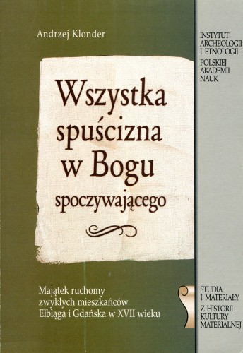 Studia i Materiały z Historii Kultury Materialnej, t. 68 - Wszystka spuścizna w Bogu spoczywającego