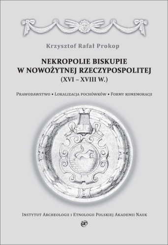 Nekropolie biskupie w nowożytnej Rzeczypospolitej (XVI–XVIII w.)