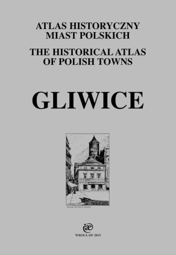 Gliwice. Atlas historyczny miast polskich