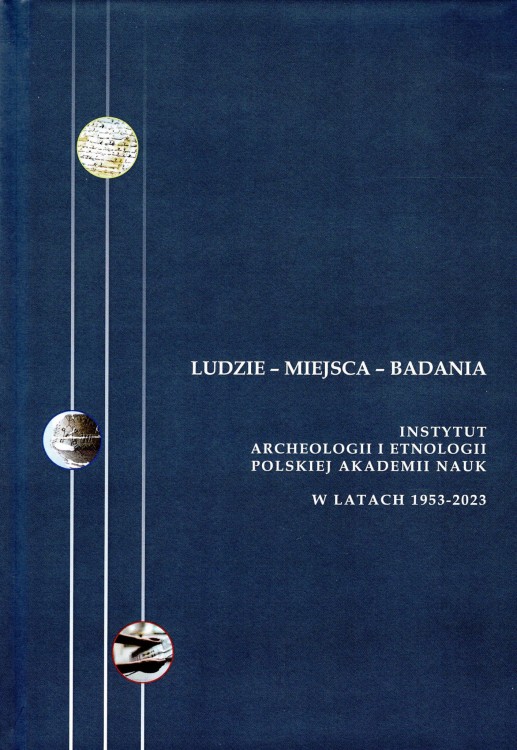 Ludzie Miejsca Badania Instytut Archeologii i Etnologii PAN w latach 1953-2023